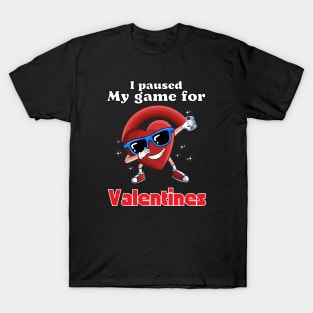 I paused my game for Valentines T-Shirt